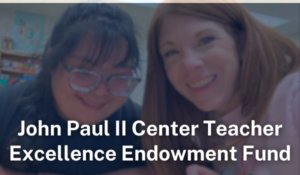 John Paul II Center Teacher Excellence Endowment Fund