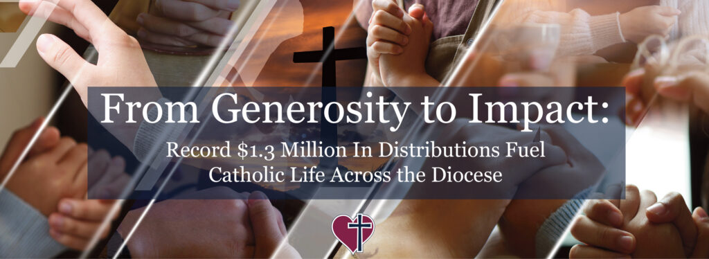 Record $1.3 Million In Distributions Fuel Catholic Life Across the Diocese