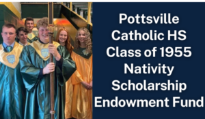 Pottsville Catholic HS Class of 1955 Nativity Scholarship Endowment Fund