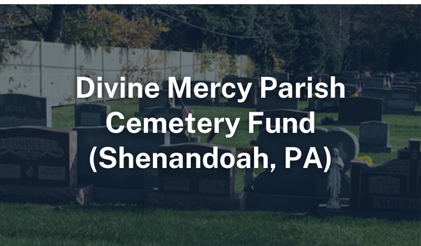 Cemetery Funds Divine Mercy Parish Shenandoah PA
