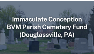 Immaculate Conception BVM Cemetery Fund Douglassville, PA.