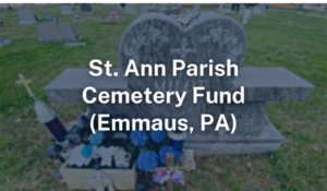 Cemetery Fund for St. Ann Parish, Emmaus PA