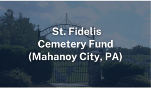 St. Fidelis Cemetery Fund, Mahanoy City, PA