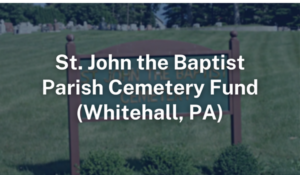 Cemetery Fund for St. John the Baptist, Whitehall, PA