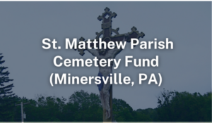 St. Matthew Parish Cemetery Fund, Minersville, PA