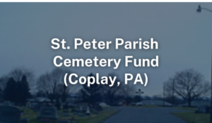St. Peter Parish Cemetery Fund, Coplay PA
