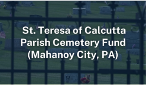 St. Teresa of Calcutta Parish Cemetery Fund Mahanoy City PA