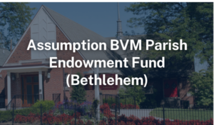 Assumption BVM Parish Endowment Fund Bethlehem