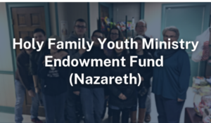 Holy Family Youth Ministry Endowment Fund Nazareth