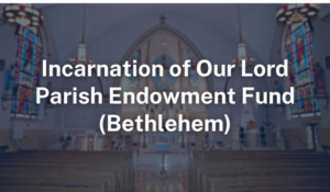 Incarnation of Our Lord Parish Endowment Fund Bethlehem