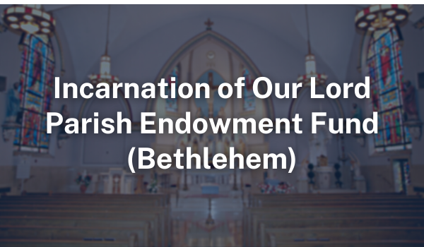 Incarnation of Our Lord Parish Endowment Fund (Bethlehem)