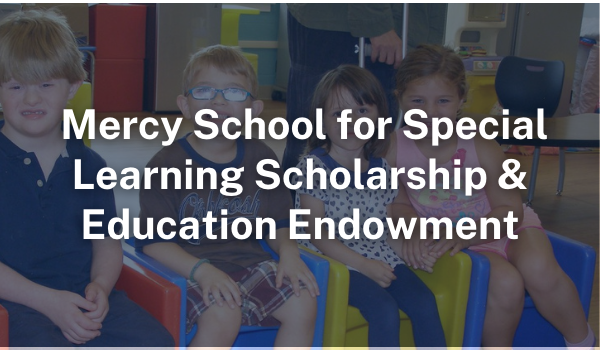 Mercy School for Special Learning Scholarship & Education Endowment Fund