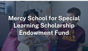 Mercy School for Special Learning Scholarship and Education Endowment Fund