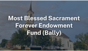 Most Blessed Sacrament Forever Endowment Fund Bally