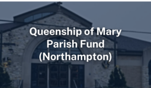 Queenship of Mary Parish Fund Northampton