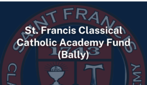 St. Francis Classical Catholic Academy Fund Bally PA