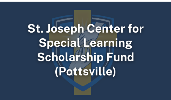 St. Joseph Center for Special Learning Scholarship Fund (Pottsville)