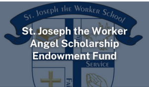St. Joseph the Worker Angel Scholarship Endowment Fund