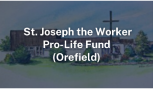 St. Joseph the Worker Pro-Life Fund Orefield