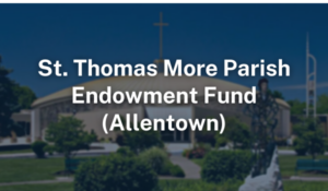 St Thomas More Parish Endowment Fund Allentown PA