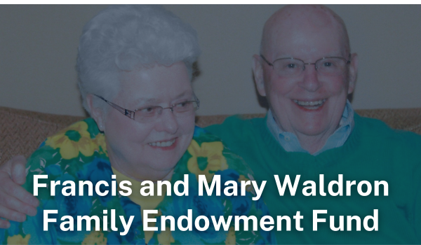 Francis and Mary Waldron Family Endowment Fund Francis and Mary Waldron Family Endowment Fund