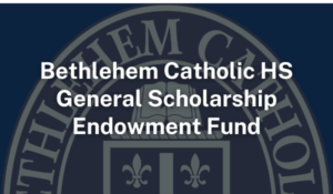 Bethlehem Catholic HS Special Scholarship Endowment Fund