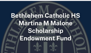 Bethlehem Catholic HS Martina M Malone Scholarship Endowment Fund