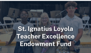 St. Ignatius Loyola Teacher Excellence Endowment Fund