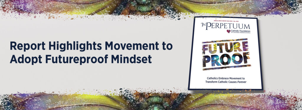 2025 Annual Impact Report Catholic Foundation of Eastern PA