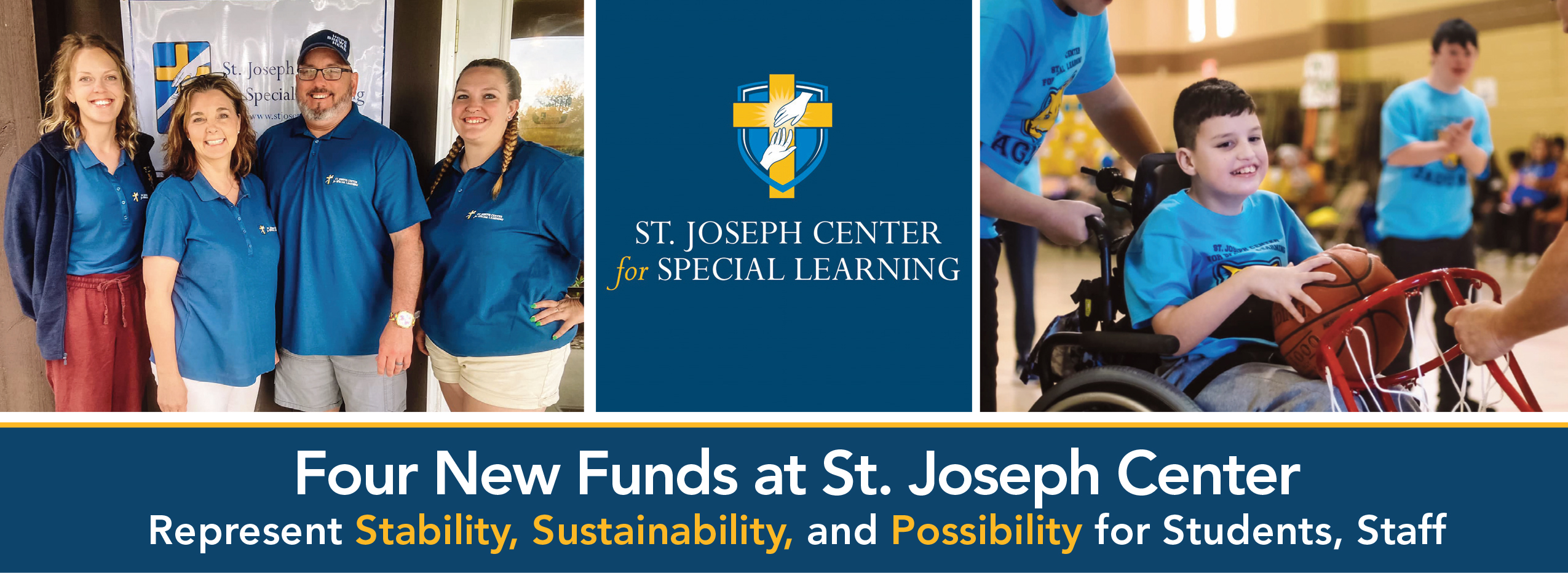 Four New funds at St. Joseph Center Represent ‘Stability, Sustainability, and Possibility’ for Special Needs Students, Staff Four New funds at St. Joseph Center Represent ‘Stability, Sustainability, and Possibility’ for Special Needs Students, Staff