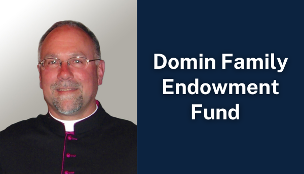 Msgr. Edward Domin, Domin Family Endowment Fund